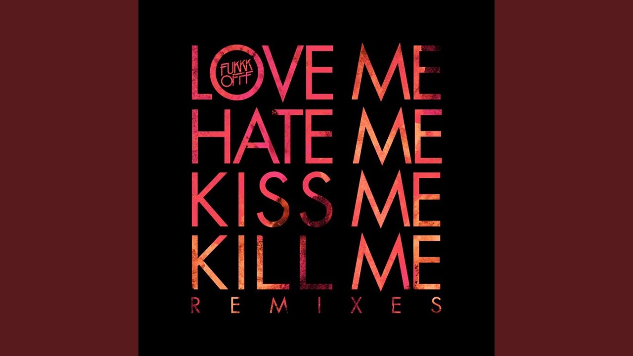 You want me you hate me. Hate me. Kiss me Kill me. Сохры Kiss me Kill me. Kill me or Love me.