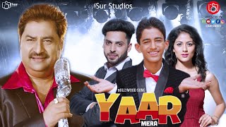 New Bollywood Song | Yaar Mera | Kumar Sanu | Tushar Verma | Official Video | iSur Studios