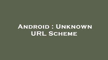 Android : Unknown URL Scheme
