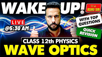 Wake Up! with Ashu Sir Class 12th Physics Complete Revision | Wave Optics with Important Questions