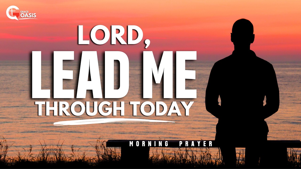 Lord, Go Before Me and Lead Me Today ~ Morning Prayer — Transcript