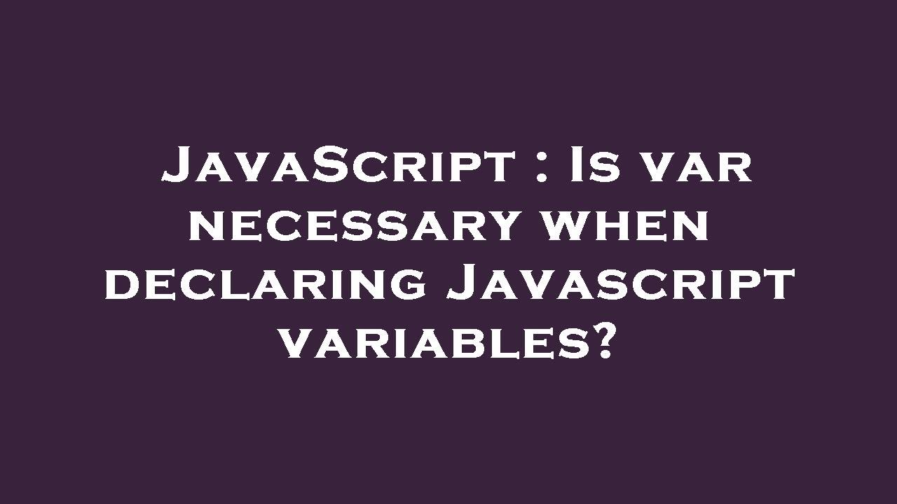 JavaScript Is var necessary when declaring Javascript variables