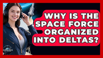 Why Is The Space Force Organized Into Deltas? - Warriors In Space