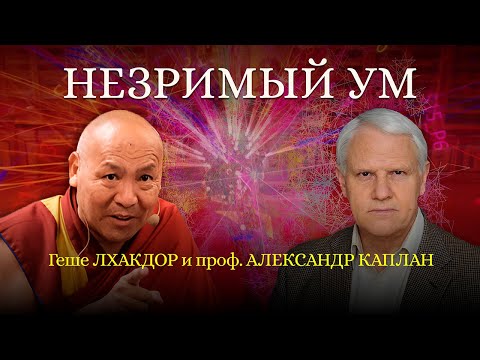 Видео: Незримый ум. Геше Лхакдор и проф. Александр Каплан