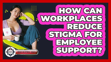 How Can Workplaces Reduce Stigma For Employee Support? - Crisis Response Coach
