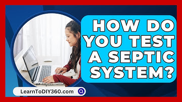 How Do You Test A Septic System? - LearnToDIY360.com