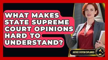 What Makes State Supreme Court Opinions Hard To Understand? - Justice System Explained