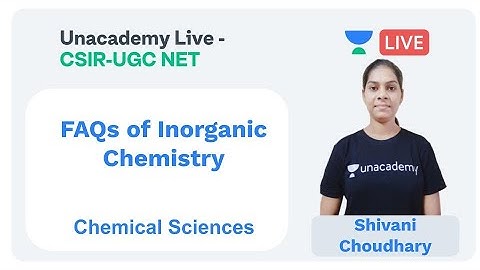 FAQs of Inorganic Chemistry | Chemical Sciences | Unacademy Live - CSIR UGC NET |  Shivani Choudhary
