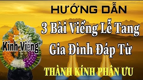 HƯỚNG DẪN 3 BÀI ĐI VIẾNG LỄ TANG CHO THÔNG GIA-LIÊN GIA-HỘI NHÓM VÀ GIA ĐÌNH ĐÁP TỪ.