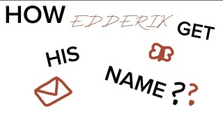 How Edderik get his name??/Welcome Home/frEdderik(and read besc.)