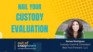 Nail Your Custody Evaluation! Renee Rodriguez, Custody Coach and Consultant