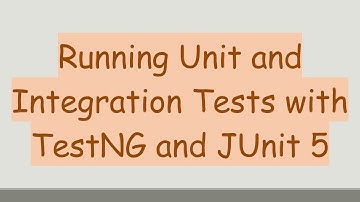Running Unit and Integration Tests with TestNG and JUnit 5