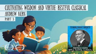 Cultivating Wisdom and Virtue: A Restful Classical Education – Andrew Kern, Part 3