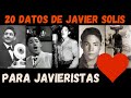 20 DATOS SOBRE JAVIER SOLIS SOLO PARA JAVIERISTAS DE CORAZON