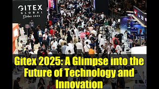 Gitex 2025: A Glimpse into the Future of Technology and Innovation