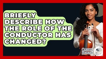 Briefly Describe How The Role Of The Conductor Has Changed? - Classical Serenade