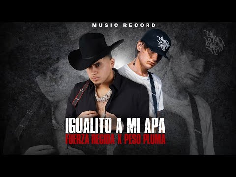 Fuerza Regida Ft Peso Pluma – Igualito A Mi Apa (Letra)
