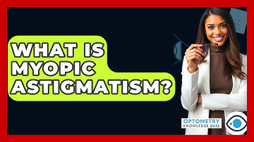 What Is Myopic Astigmatism? - Optometry Knowledge Base