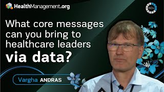 What core messages can you bring to healthcare leaders via data? Vargha Andras