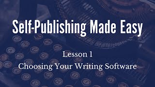 Self-Publishing Made Easy Lesson 1: Choosing Your Writing Software