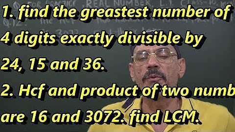 Find the greatest 4 digit number exactly divisible by 24, 15, 36.and the HCF...