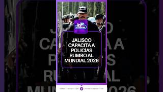Jalisco capacita a policías rumbo al Mundial 2026 | Reporte Indigo