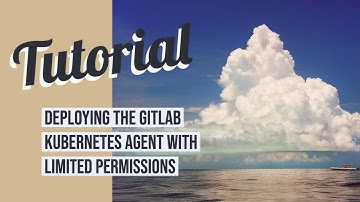 Deploying the GitLab Kubernetes Agent with Limited Permissions