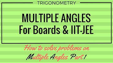 How to Solve Problems on Multiple & Sub-Multiple Angles - Part I