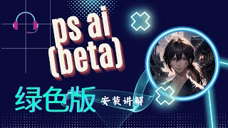 Photoshop AI (beta) 绿色版安装讲解 for win