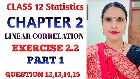 CLASS 12 STATISTICS PART 1 CHAPTER 2 LINEAR CORRELATION EXERCISE 2.2 QUESTION 12,13,14,15