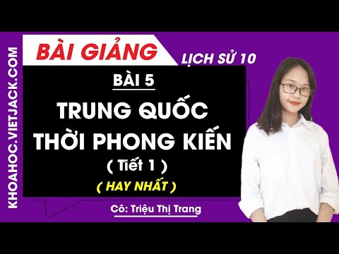 Trung Quốc thời phong kiến (Tiết 1) - Bài 5 - Lịch sử 10 - Cô Triệu Thị Trang (HAY NHẤT)