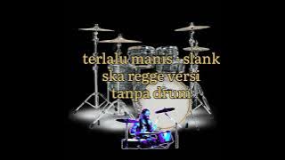Terlalu manis - slank (ska reggae versi) tanpa drum|no drum|minus drum