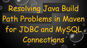 Resolving Java Build Path Problems in Maven for JDBC and MySQL Connections