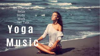 【Her Talk】靜心靈感瑜珈音樂｜Yoga Music｜Meditation｜Relax｜Study ｜Work 無廣告