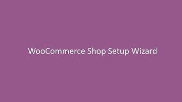 The WooCommerce Shop Setup Wizard
