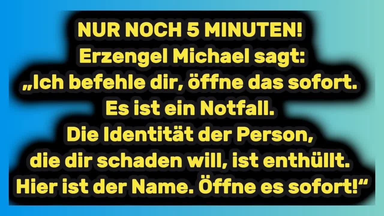 NUR NOCH 5 MINUTEN! Erzengel Michael sagt： Ich befehle dir, öffne das sofort  Es ist ein Notfall