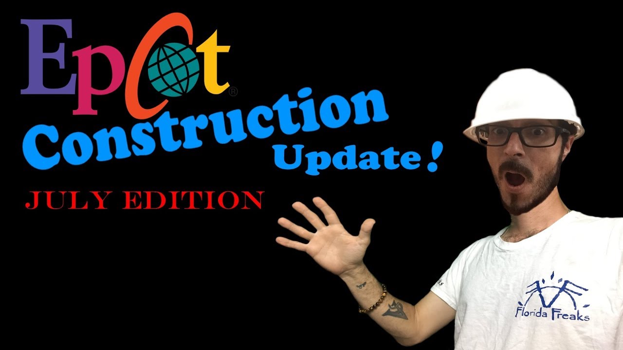 freaks movie EPCOT New Construction Update: JULY EDITION