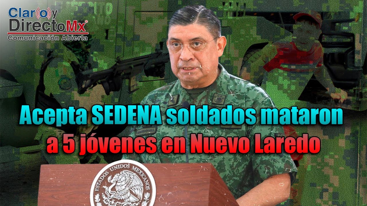 Acepta SEDENA soldados mataron a 5 jóvenes en Nuevo Laredo