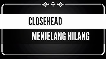 Closehead - Menjelang Hilang (Lirik dan Chord kunci gitar)
