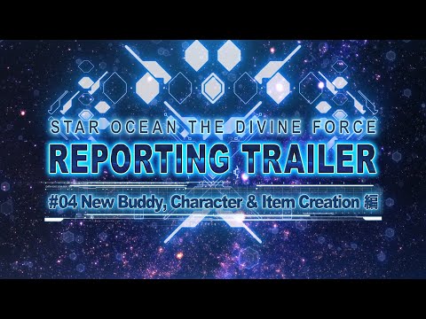 『スターオーシャン 6 THE DIVINE FORCE』REPORTINGトレーラー＃04「New Buddy, Character &amp; Item Creation」編