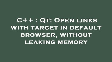 C++ : Qt: Open links with target in default browser, without leaking memory
