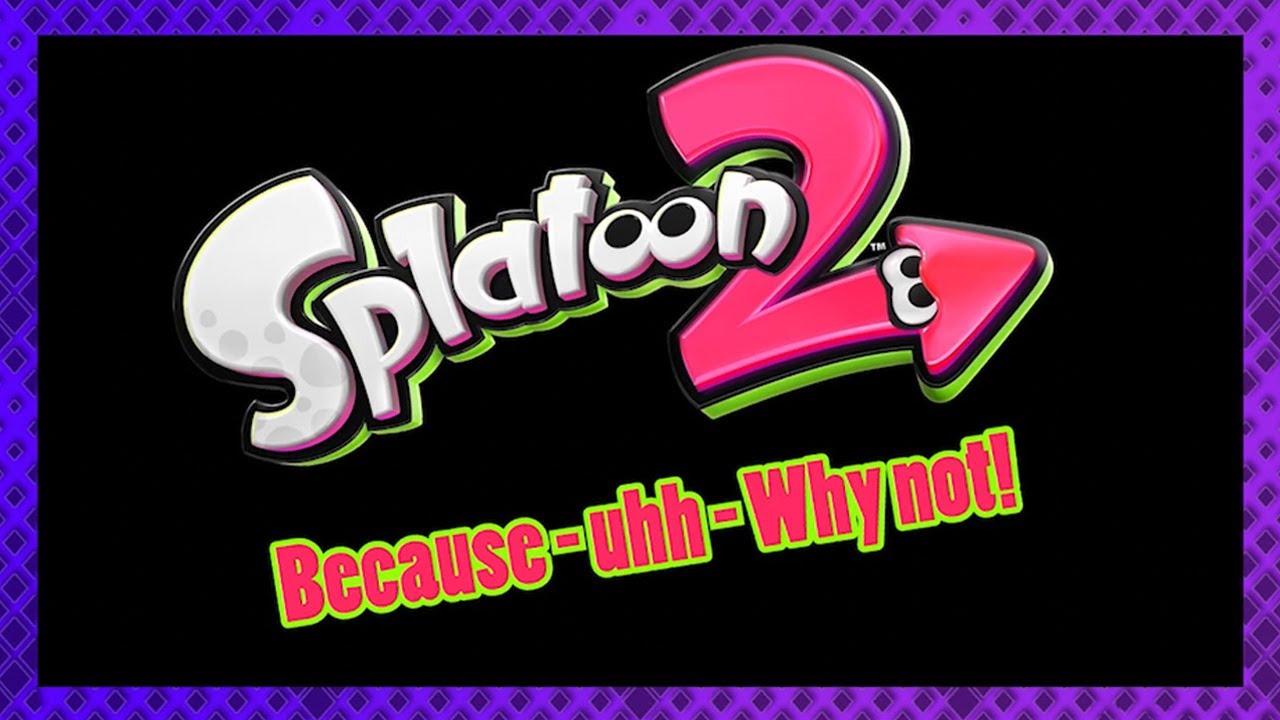 Splatoon 2 Because... Reasons