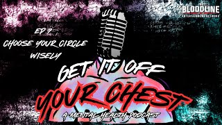 Get It Off Your Chest Ep 7 Choose Your Circle Wisely #mentalhealth