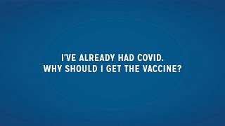 I've already had COVID. Why should I get the Vaccine? COVID-19 Vaccine Q&A