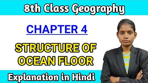 Class 8th geography chapter 4 structure of ocean floor explanation in hindi