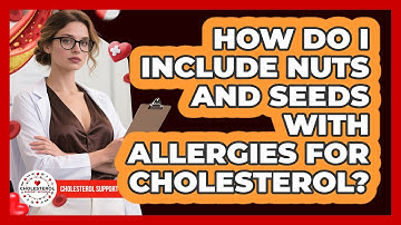 How Do I Include Nuts And Seeds With Allergies For Cholesterol? - Cholesterol Support Network