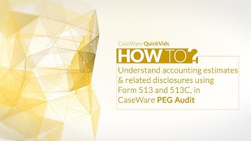 Caseware Audit QuickVids: Understand accounting estimates & related disclosures using Form 513/513C