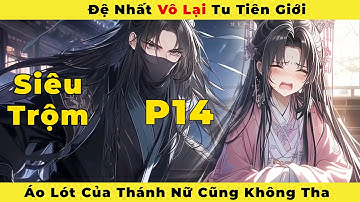 ( Phần 14 ) : Đệ Nhất Vô Lại Tu Tiên Giới Áo Lót Của Thánh Nữ Cũng Không Tha.