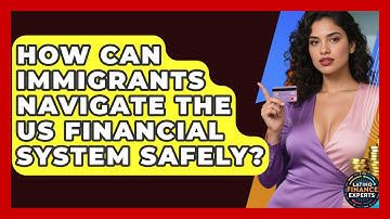 How Can Immigrants Navigate The US Financial System Safely? - Latino Finance Experts