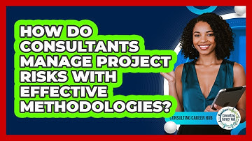 How Do Consultants Manage Project Risks With Effective Methodologies? - Consulting Career Hub